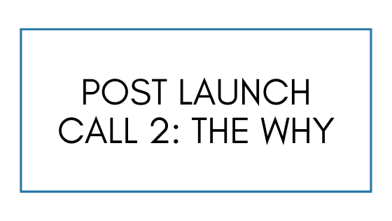 Post Launch Call 2: The Why