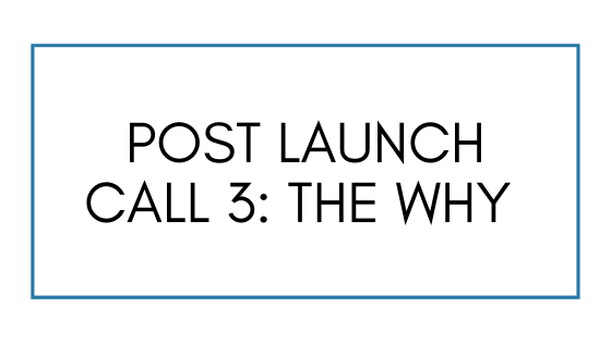 Post Launch Call 3: The Why