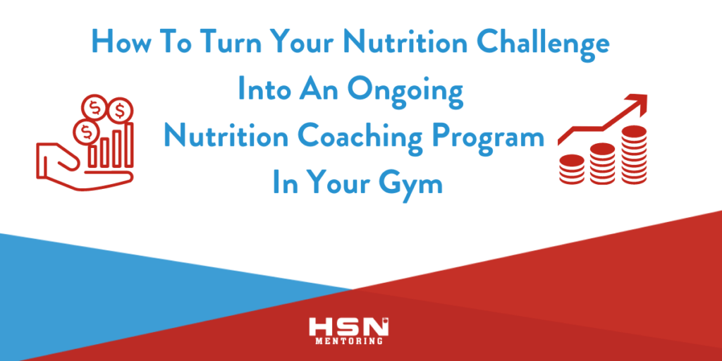 How To Turn Your Nutrition Challenge Into An Ongoing Nutrition Coaching Program In Your Gym 8650