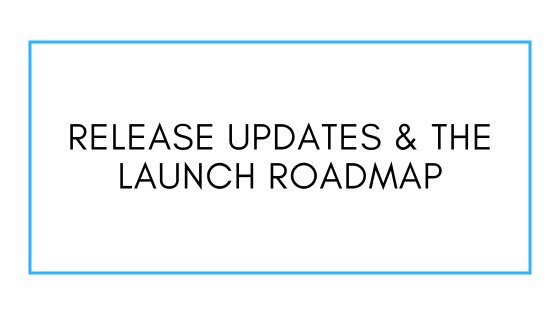 Release Updates & The Launch Roadmap